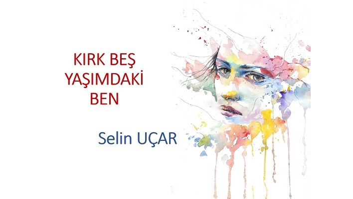 Kırk Beş Yaşımdaki Ben / Selin Uçar